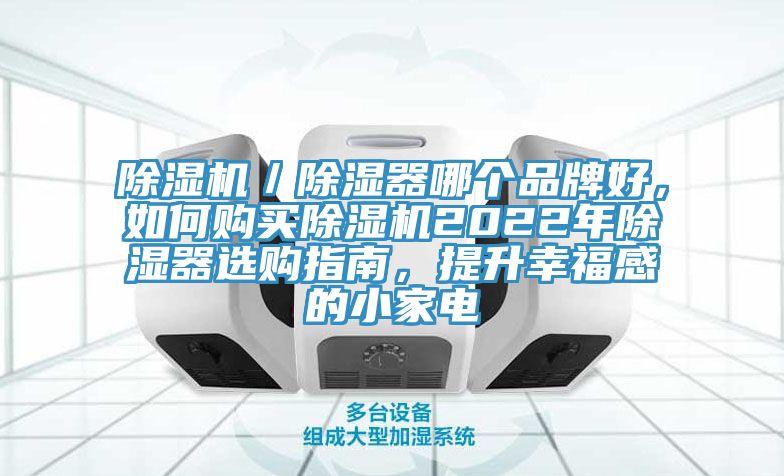 除濕機(jī)／除濕器哪個品牌好，如何購買除濕機(jī)2022年除濕器選購指南，提升幸福感的小家電